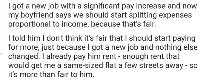Now, after hitting the jackpot with her new job, he wants them to split expenses proportionally to income. However, OP doesn't think this is fair.
