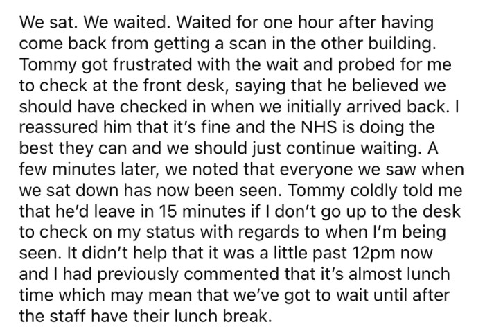 At one stage, they waited for over an hour, and Tommy was becoming frustrated. He told the OP to go and ask for an update at the front desk.