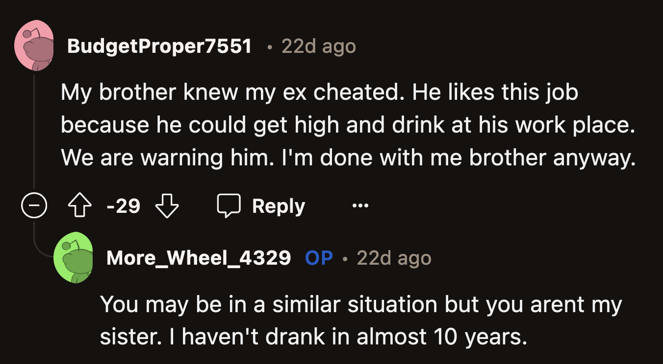 Bizarrely, a person who claimed to be OP's sister said they liked their job because her ex allowed OP to be high and drunk on the job.