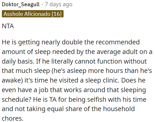He sleeps more than is recommended, potentially impacting his ability to function and contribute equally to household chores.