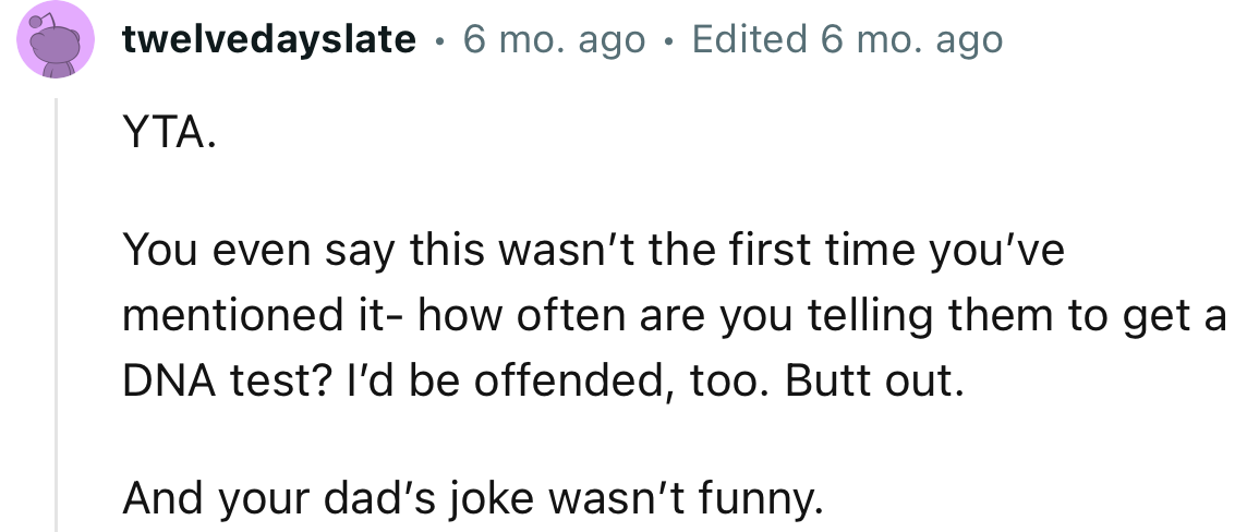 “How often are you telling them to get a DNA test? I’d be offended, too. Butt out.”