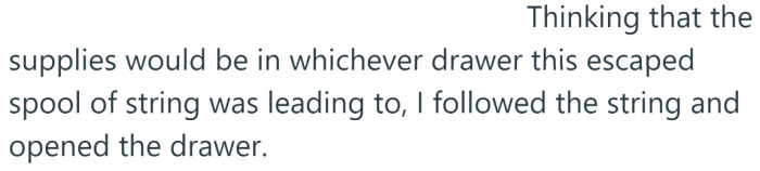 She assumed that the art supplies must have been in that drawer.