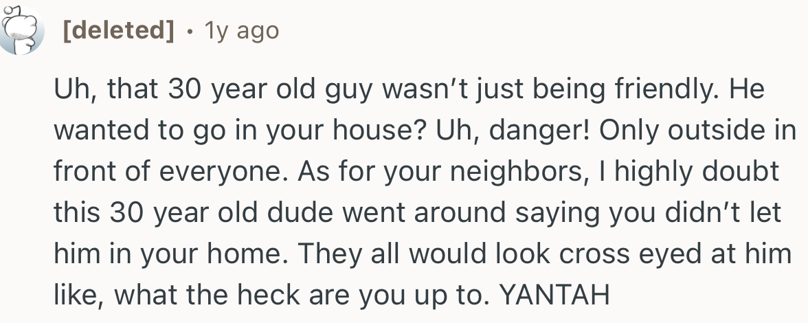 “He wanted to go into your house? Uh, danger!”