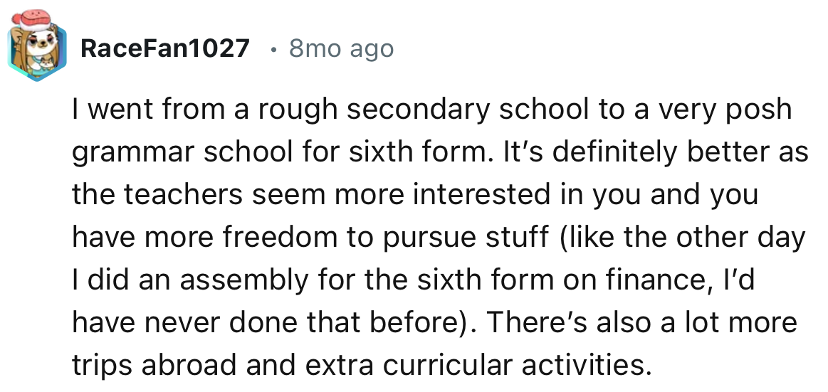 “It’s definitely better as the teachers seem more interested in you and you have more freedom to pursue stuff.”