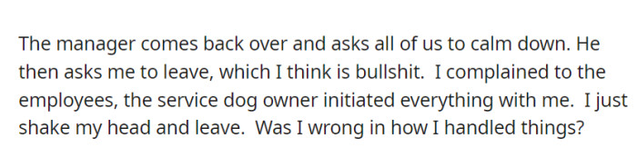 The manager asked for calm but ultimately asked her to leave. She questioned if her response was wrong, given the service dog owner initiated the confrontation.
