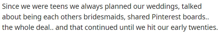 Throughout their teenage years and early twenties, OP and her best friend dreamt of their future weddings, eagerly planning and discussing every detail, including being each other's bridesmaids and creating shared Pinterest boards.