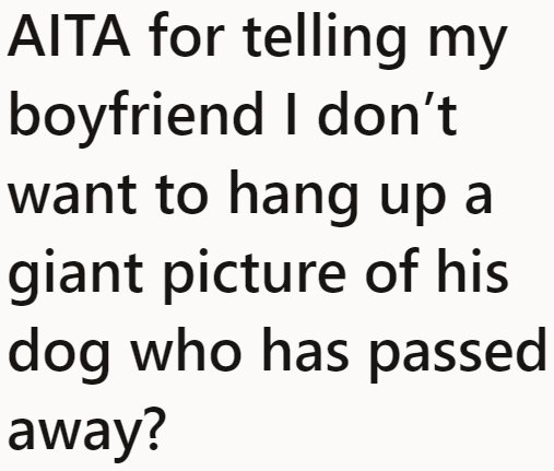 The OP wonders if she's in the wrong for stopping her boyfriend from hanging a giant photo of his dog on their wall.