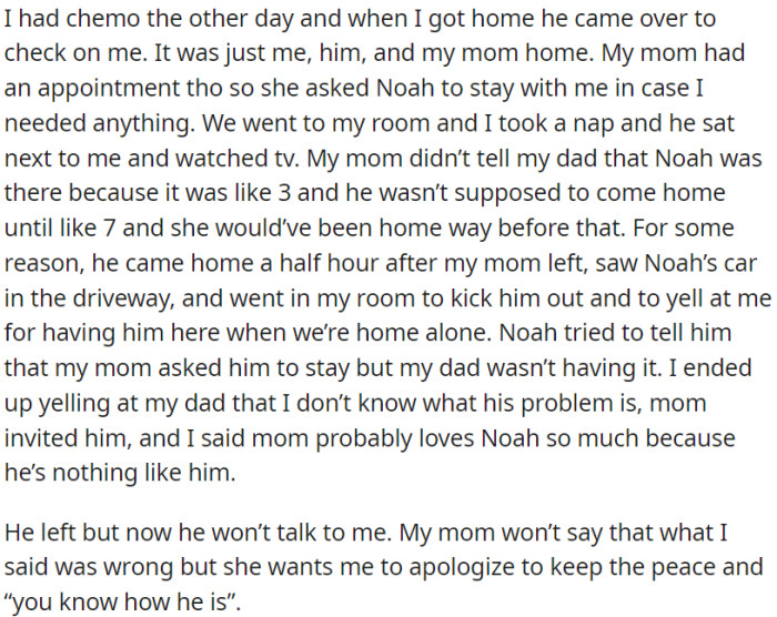 OP's mom asked Noah to be with OP after her chemo, but OP's dad got upset when he came home and saw Noah there unexpectedly.
