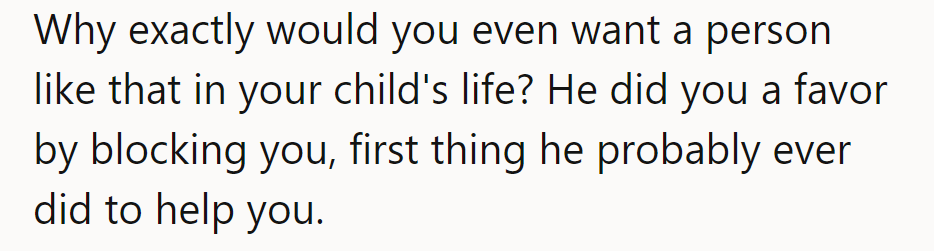 Why involve such a person in his child's life? Blocking him might be the first favor he's done.