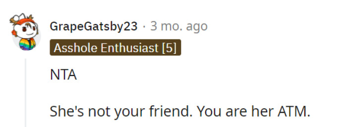 If friendship were a transaction, it seems she's making too many withdrawals without deposits.