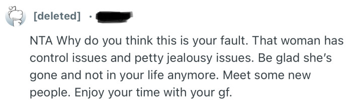 “NTA Why do you think this is your fault. That woman has control issues and petty jealousy issues.”
