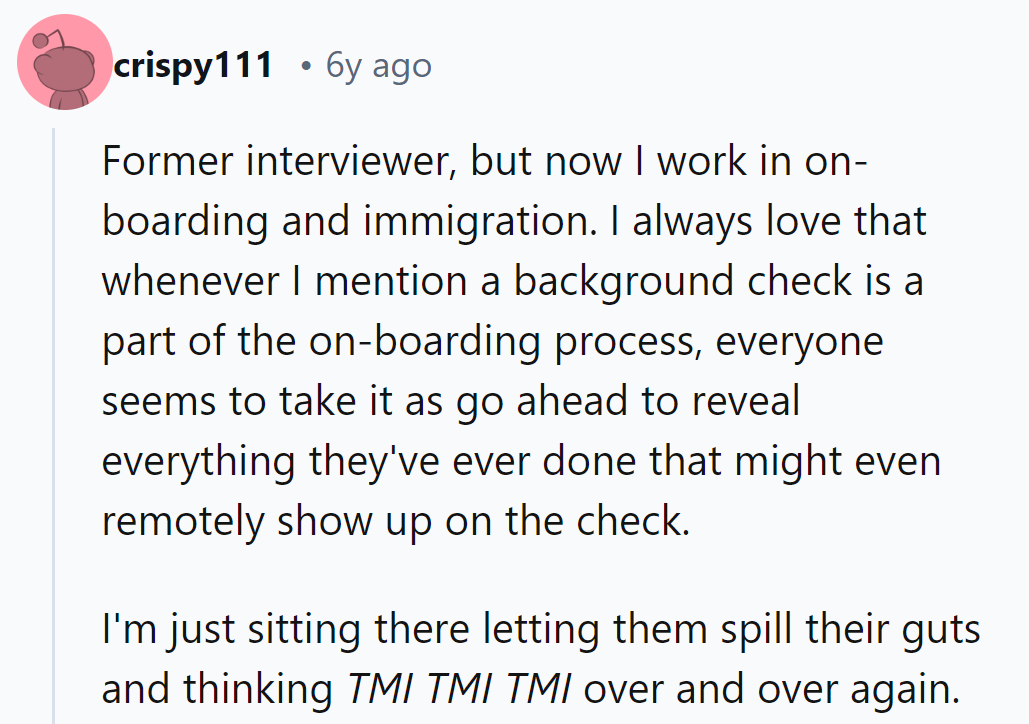 He mentions a background check, and they overshare, while he silently thinks,