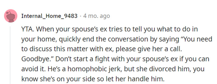 OP should've avoided squabbling with the spouse's ex, like trying to teach a fish to fly—it's better to let the spouse handle those waters and keep the peace.