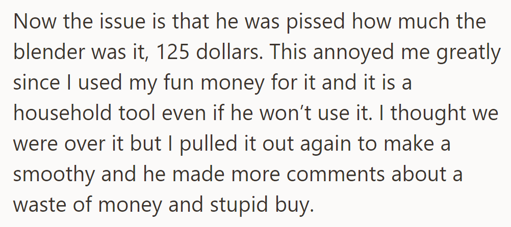 OP's husband is angry about the $125 blender she bought with her money. Despite its usefulness, he calls it a waste.