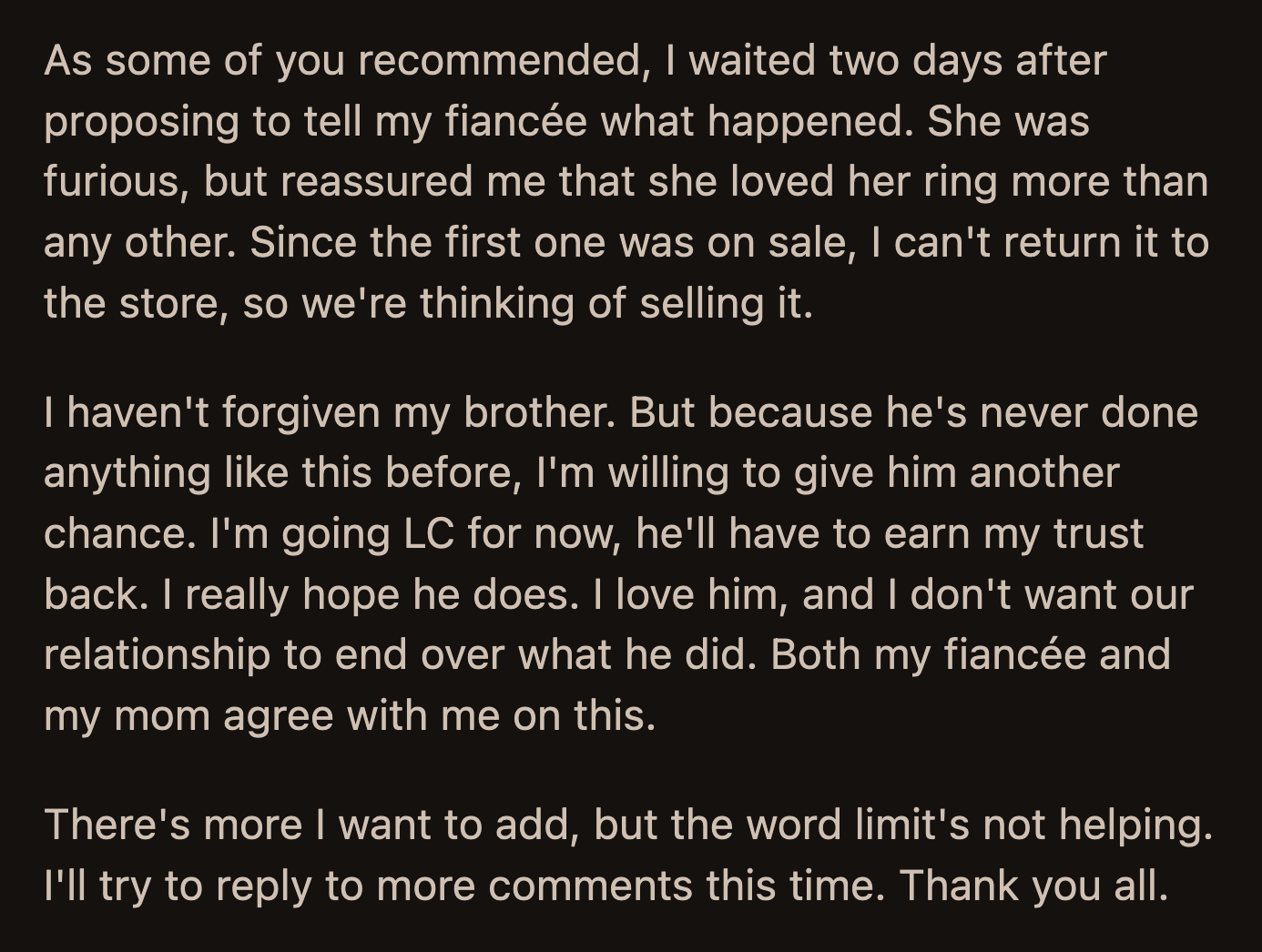 OP also told his fiancée the truth. They planned to sell the ring since it couldn't be returned. OP decided to forgive his brother but would keep him at a distance for a while.