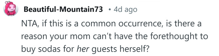 Why can't she think ahead and buy sodas for her guests before they come?