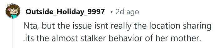 The issue is her mother's stalker behavior.