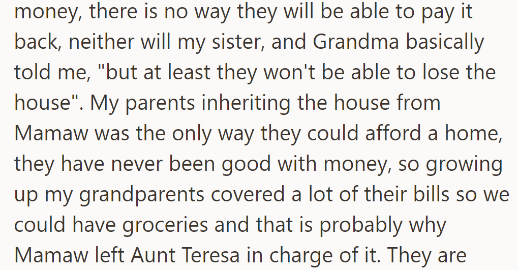 Parents are unlikely to repay; Grandma is relieved the house is secure. The inherited house is vital for stability; grandparents covered bills due to struggles.