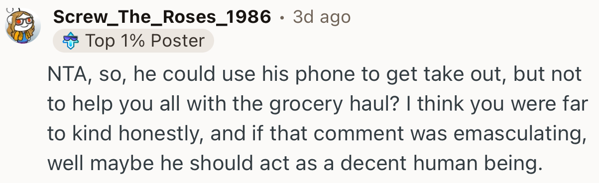 “NTA, so, he could use his phone to get take out, but not to help you all with the grocery haul?”
