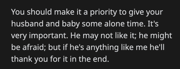 Leaving him alone with the baby is a good way for him to gain more confidence. OP will also get her freedom back.