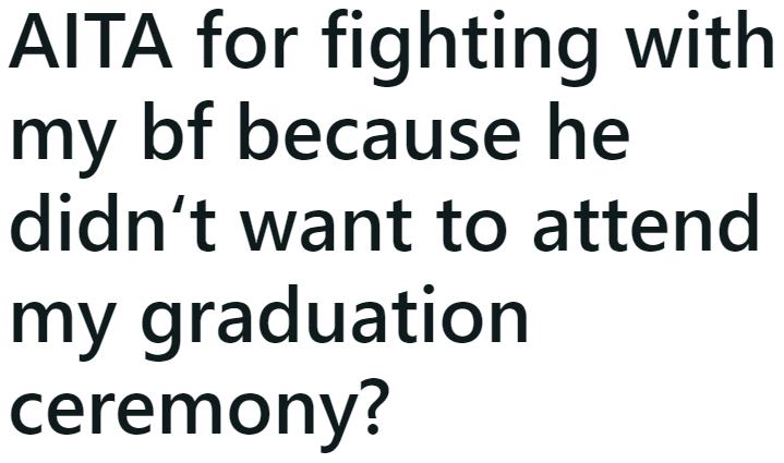 OP fought with her boyfriend after being hurt by his lack of enthusiasm to celebrate her graduation.