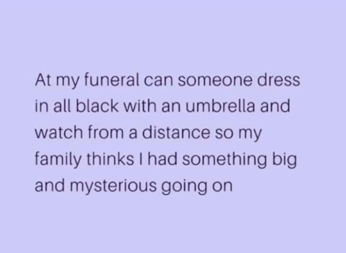 9. What this person wants for their funeral...