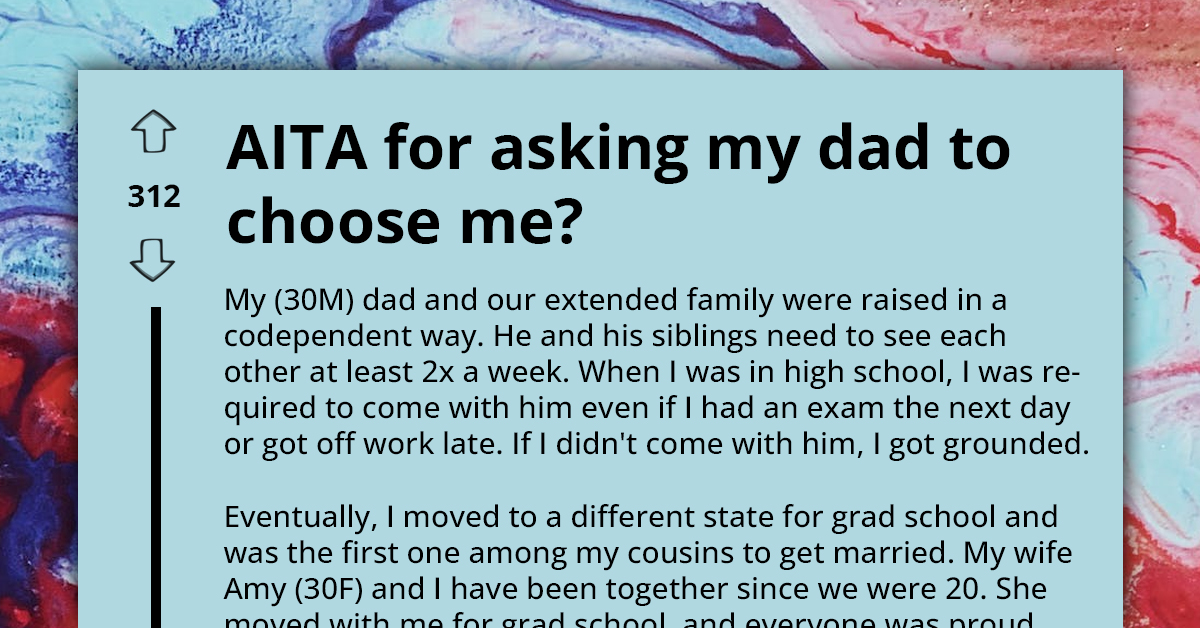Redditor Asks If He's An A**hole For Asking His Dad To Choose Between Him And Their Extended Family Members