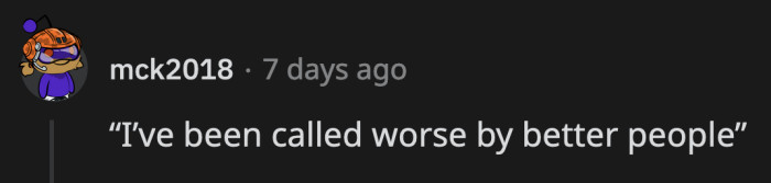 20. You're kind of admitting you are a terrible person but you are at least better than the one you are talking to