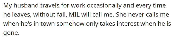 The OP explained her MIL calls her only when her husband is out of town:
