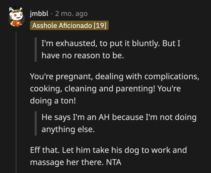 OP should stop doing all the chores for one day and see how her husband manages them alone. I bet his opinion of her will change quickly.