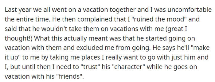 During a joint vacation last year, OP's discomfort led to her partner excluding her from subsequent trips with his female friends.