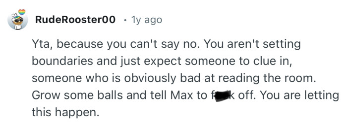 “YTA, because you can't say no. You aren't setting boundaries and just expect someone to clue in.”