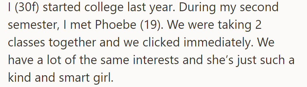OP befriended Phoebe, 19, in college due to shared interests and Phoebe's kindness and intelligence.