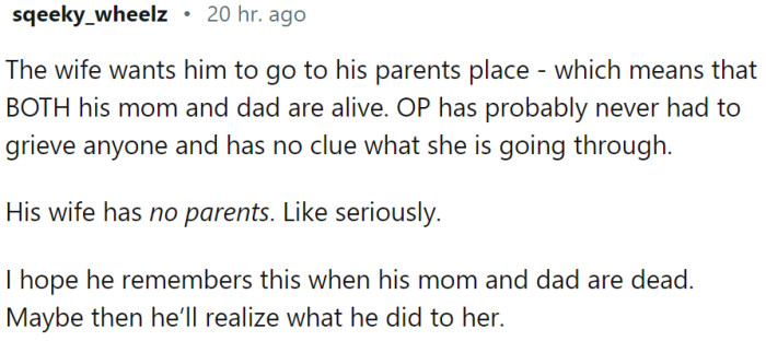 His parents are alive, so he doesn't understand how his wife feels