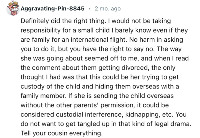 “You definitely did the right thing. I would not be taking responsibility for a small child I barely know.”