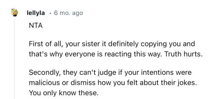 “NTA… First of all, your sister is definitely copying you, and that's why everyone is reacting this way. Truth hurts.”