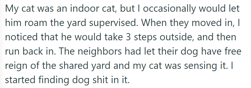 OP's indoor cat hesitated to go outside when the neighbors let their dog roam freely, and the yard was full of dog feces.