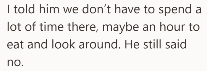 She offered a compromise. A short break to eat and look around. He still said no.