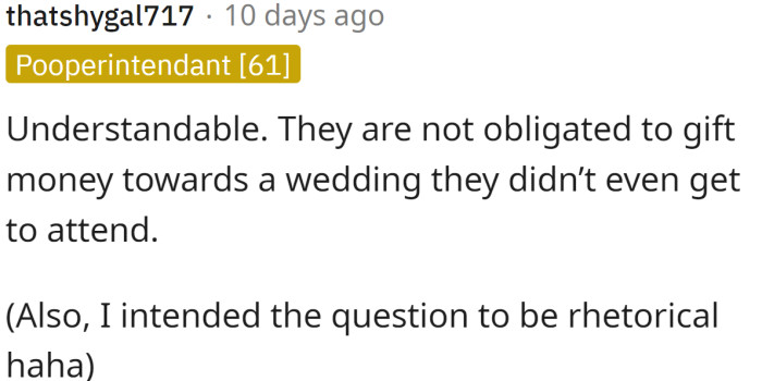 People are not obligated to gift money towards a wedding they didn’t even get to attend.