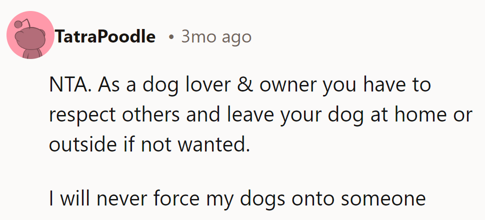 NTA. As a dog lover, he knows to respect others’ space—dogs stay home or outside if unwelcome.