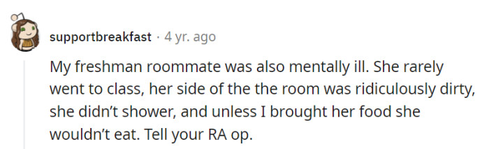 Sounds like a challenging situation—time to call in the RA, because even roommates need a breath of fresh air!