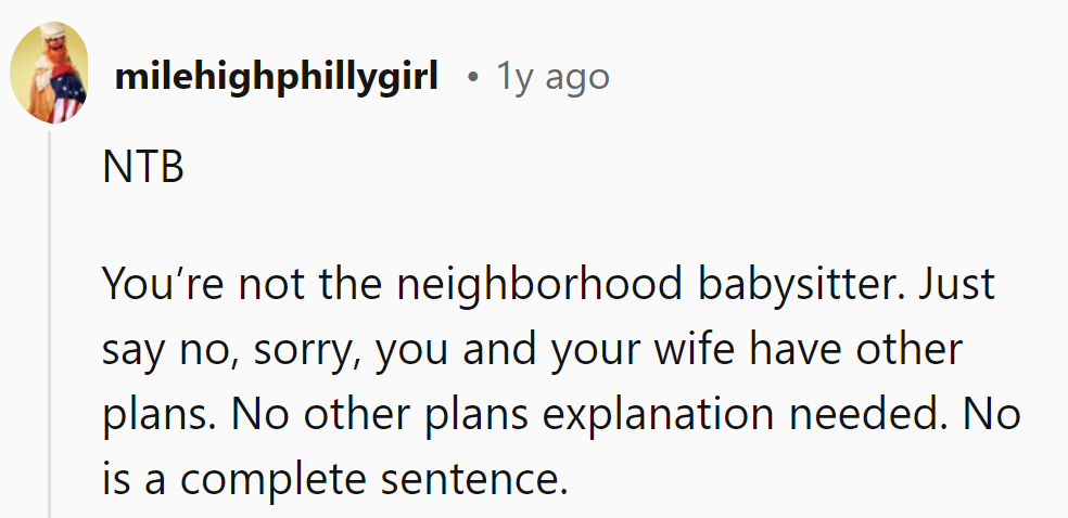 NTB: He's not the Babysitting Bureau. A simple decline suffices; no explanations needed.