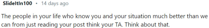 OP should consider the perspective of those in her life who possess a deeper understanding of her circumstances