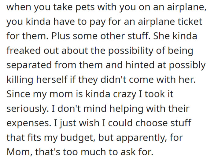 Amid concerns about pet travel costs, the mother's extreme reaction prompted the speaker to cover expenses. They wish for more budget-friendly choices, a consideration seemingly overlooked by their mother.
