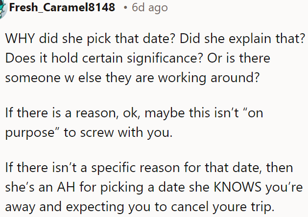 Maybe there is a particular reason for that date, or she is inconsiderate.
