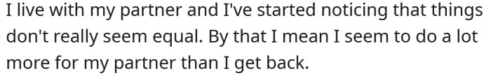 He explained that he has started noticing that he seems to give more than his girlfriend does in their relationship.