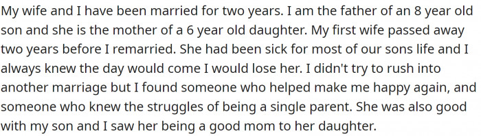 OP and his wife have been married for two years. They both have children from previous marriages. OP is a widower, and his son watched his mother wither and die. OP didn’t rush into a relationship, but he found a woman who made him happy.