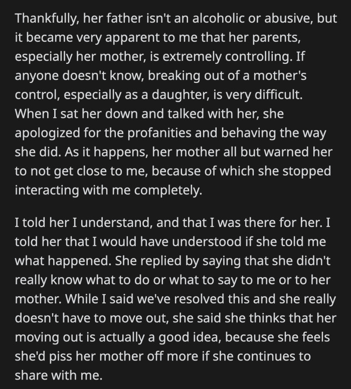 Her roommate confided how controlling her mother is during their conversation. They resolved their issue, but her roommate is still planning to move out to avoid inciting her mother's wrath again.