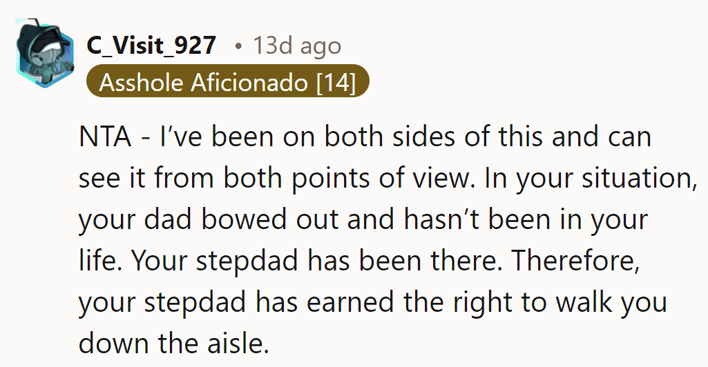 Stepdad has earned the honor by being there; bio dad hasn't. It's her decision.