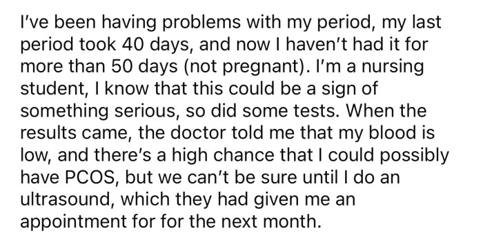 The OP says she's been having problems with her period and recently found out she might have PCOS.